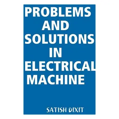 "Problems and Solutions in Electrical Machine" - "" ("Dixit Satish")