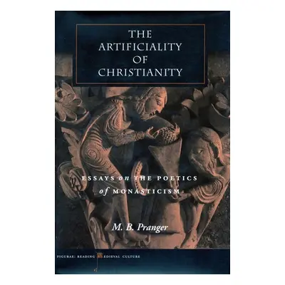 "The Artificiality of Christianity: Essays on the Poetics of Monasticism" - "" ("Pranger M. B.")