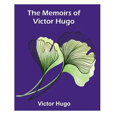 "The Memoirs of Victor Hugo" - "" ("Hugo Victor")