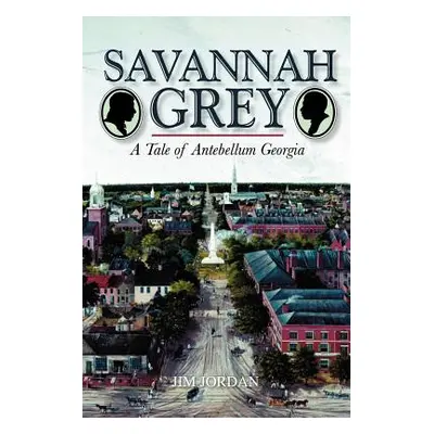 "Savannah Grey: A Tale of Antebellum Georgia" - "" ("Jordan Jim")