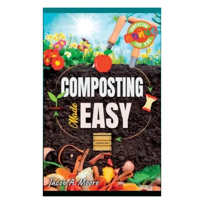 "Composting Made Easy: Beginner's Guide to Quickly and Effortlessly Composting Kitchen Waste, Ev