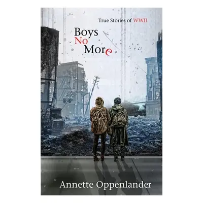 "Boys No More: True Stories of WWII" - "" ("Oppenlander Annette")