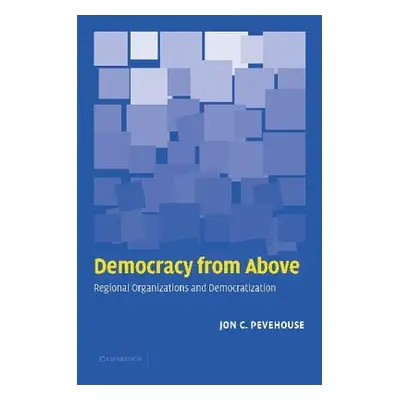 "Democracy from Above: Regional Organizations and Democratization" - "" ("Pevehouse Jon C.")