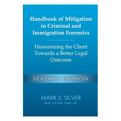 "Handbook of Mitigation in Criminal and Immigration Forensics: Humanizing the Client Towards a B