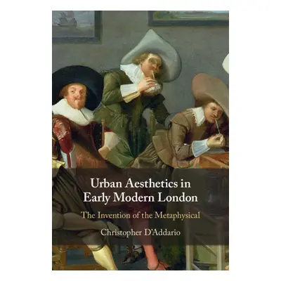 "Urban Aesthetics in Early Modern London" - "" ("D'Addario Christopher")