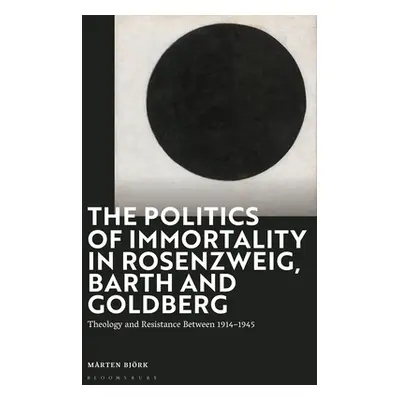 "The Politics of Immortality in Rosenzweig, Barth and Goldberg: Theology and Resistance Between 