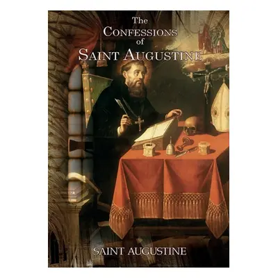 "The Confessions of Saint Augustine: An autobiographical work of 13 books by Augustine of Hippo 