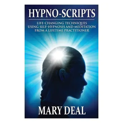 "Hypno-Scripts: Life-Changing Techniques Using Self-Hypnosis And Meditation From A Lifetime Prac