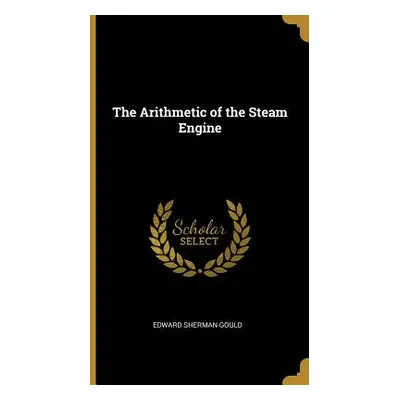 "The Arithmetic of the Steam Engine" - "" ("Gould Edward Sherman")