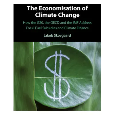 "The Economisation of Climate Change: How the G20, the OECD and the IMF Address Fossil Fuel Subs