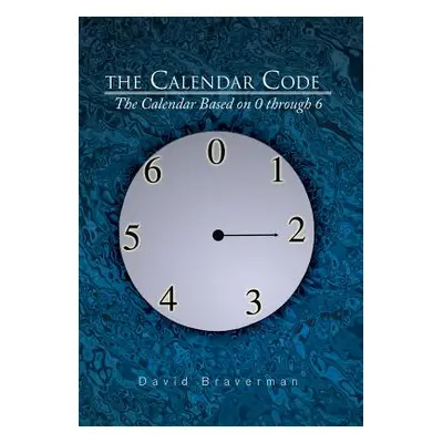 "The Calendar Code: The Calendar Based on 0 Through 6" - "" ("Braverman David")