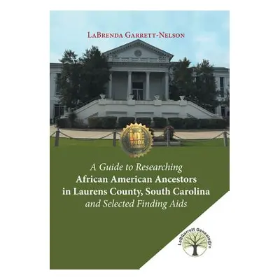 "A Guide to Researching African American Ancestors in Laurens County, South Carolina and Selecte