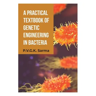 "A Practical Textbook of Genetic Engineering in Bacteria" - "" ("Sarma P. V. G. K.")