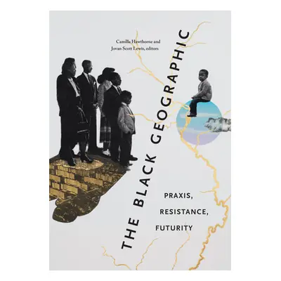 "The Black Geographic: Praxis, Resistance, Futurity" - "" ("Hawthorne Camilla")