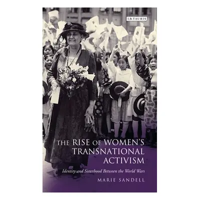 "The Rise of Women's Transnational Activism: Identity and Sisterhood Between the World Wars" - "