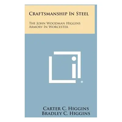 "Craftsmanship In Steel: The John Woodman Higgins Armory In Worcester" - "" ("Higgins Carter C."