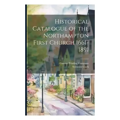 "Historical Catalogue of the Northampton First Church 1661-1891" - "" ("Clark Solomon")