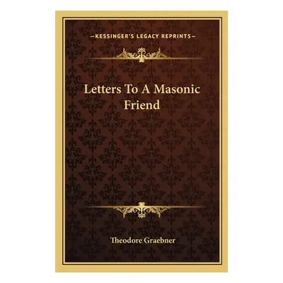 "Letters To A Masonic Friend" - "" ("Graebner Theodore")