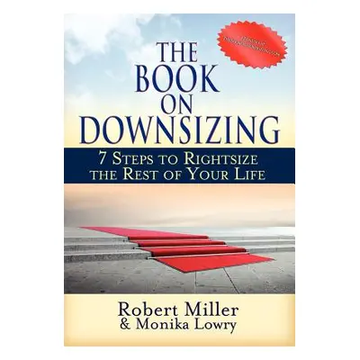 "The Book on Downsizing: 7 Steps to Rightsize the Rest of Your Life" - "" ("Miller Robert")