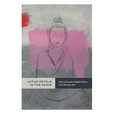 "Lotus Petals in the Snow: Voices of Canadian Buddhist Women" - "" ("McGinnity Tanya")