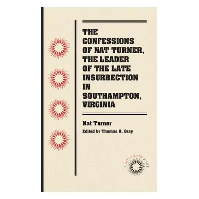 "The Confessions of Nat Turner, the Leader of the Late Insurrection in Southampton, Virginia" - 