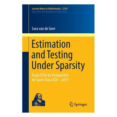 "Estimation and Testing Under Sparsity: cole d't de Probabilits de Saint-Flour XLV - 2015" - "" 