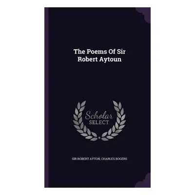 "The Poems Of Sir Robert Aytoun" - "" ("Ayton Robert")