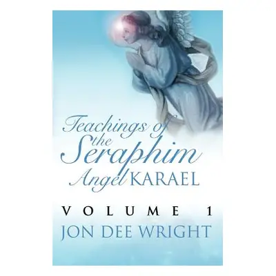 "Teachings of the Seraphim Angel KARAEL: Volume 1" - "" ("Wright Jon Dee")