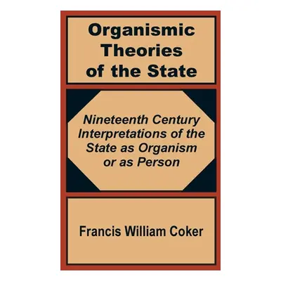 "Organismic Theories of the State: Nineteenth Century Interpretations of the State as Organism o