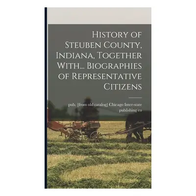 "History of Steuben County, Indiana, Together With... Biographies of Representative Citizens" - 