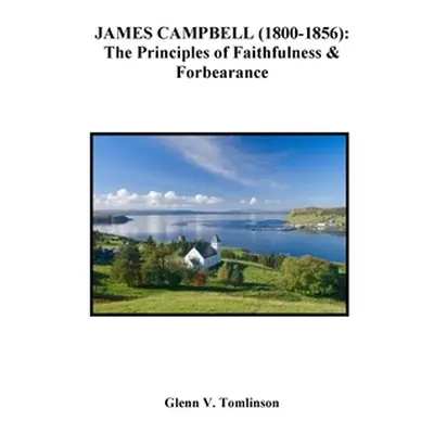 "James Campbell (1800-1856): The Principles of Faithfulness and Forbearance" - "" ("Tomlinson Gl