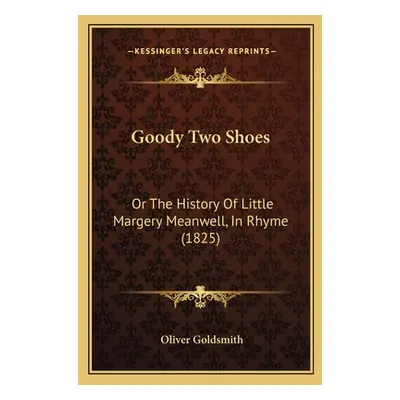 "Goody Two Shoes: Or The History Of Little Margery Meanwell, In Rhyme (1825)" - "" ("Goldsmith O