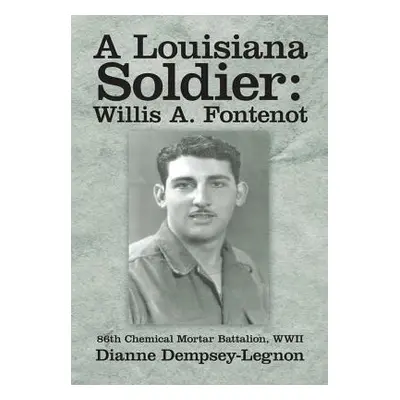 "A Louisiana Soldier: Willis A. Fontenot: 86th Chemical Mortar Battalion, WWII" - "" ("Dempsey-L