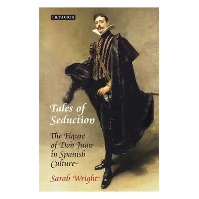 "Tales of Seduction: The Figure of Don Juan in Spanish Culture" - "" ("Wright Sarah")