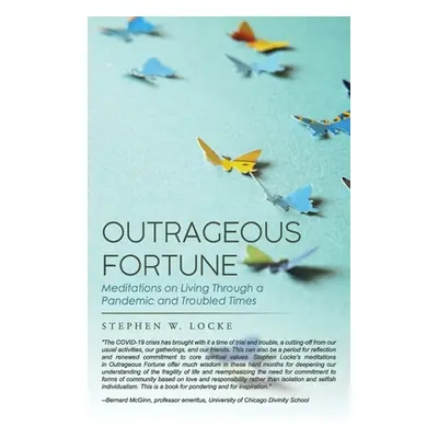 "Outrageous Fortune: Meditations on Living through a Pandemic and Troubled Times" - "" ("Locke S