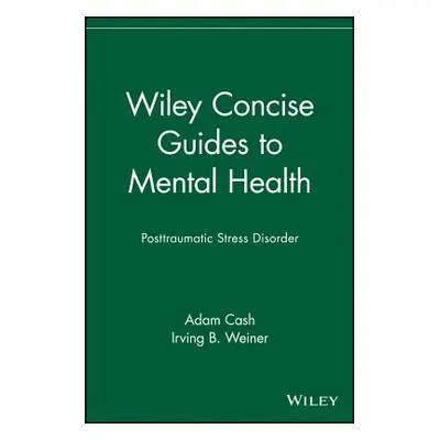 "Wiley Concise Guides to Mental Health: Posttraumatic Stress Disorder" - "" ("Cash Adam")