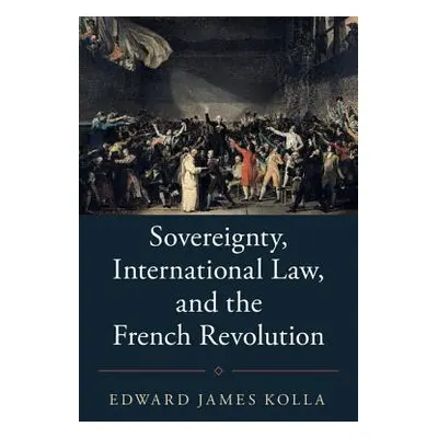 "Sovereignty, International Law, and the French Revolution" - "" ("Kolla Edward James")