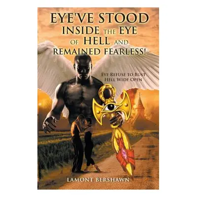 "Eye've Stood Inside the Eye of Hell and Remained Fearless!" - "" ("Bershawn Lamont")