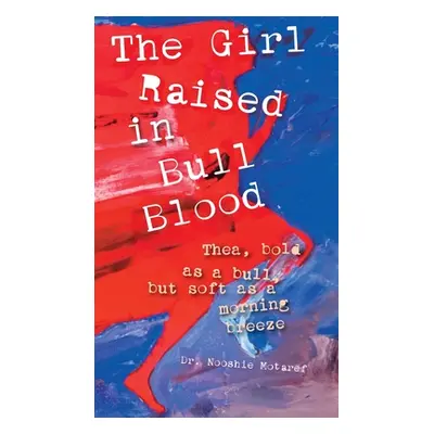 "The Girl Raised in Bull Blood: Thea, bold as a bull, but soft as a morning breeze" - "" ("Motar