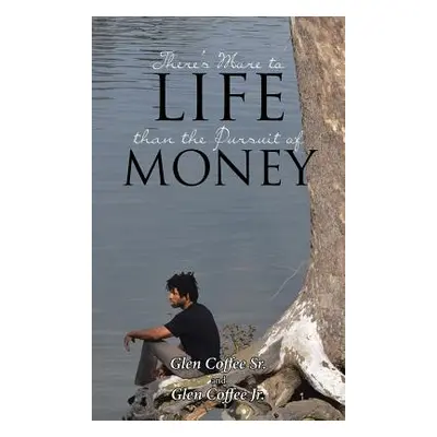 "There's More to Life than the Pursuit of Money" - "" ("Coffee Glen Sr.")