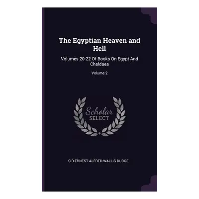 "The Egyptian Heaven and Hell: Volumes 20-22 Of Books On Egypt And Chaldaea; Volume 2" - "" ("Bu