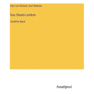 "Das Staats-Lexikon: Zwlfter Band" - "" ("Rotteck Karl Von")