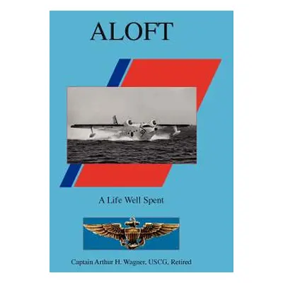 "Aloft: A Life Well Spent" - "" ("Wagner Uscg Retired")