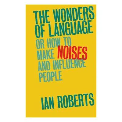 "The Wonders of Language: Or How to Make Noises and Influence People" - "" ("Roberts Ian")