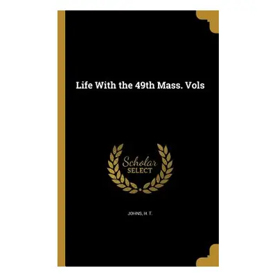 "Life With the 49th Mass. Vols" - "" ("Johns H. T.")