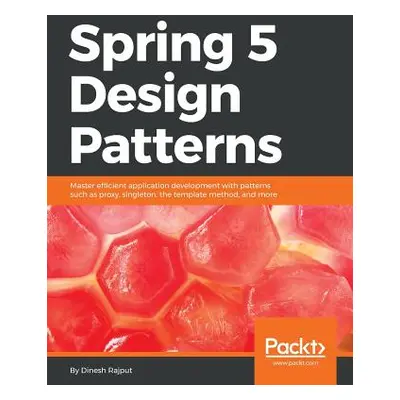 "Spring 5 Design Patterns: Master efficient application development with patterns such as proxy,