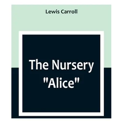 "The Nursery Alice" - "" ("Carroll Lewis")