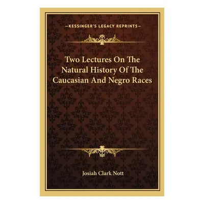 "Two Lectures On The Natural History Of The Caucasian And Negro Races" - "" ("Nott Josiah Clark"