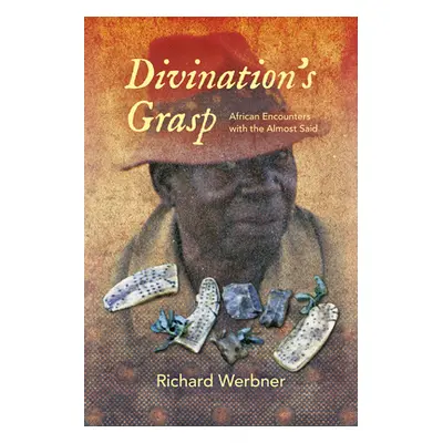 "Divination's Grasp: African Encounters with the Almost Said" - "" ("Werbner Richard")