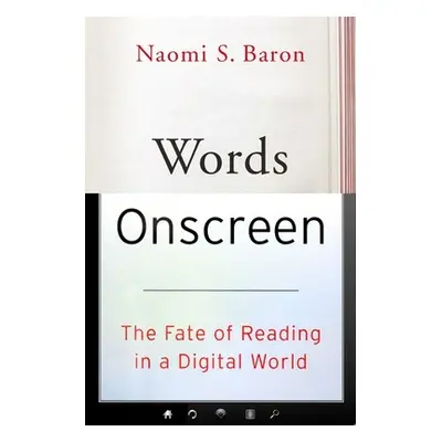 "Words Onscreen: The Fate of Reading in a Digital World" - "" ("Baron Naomi S.")